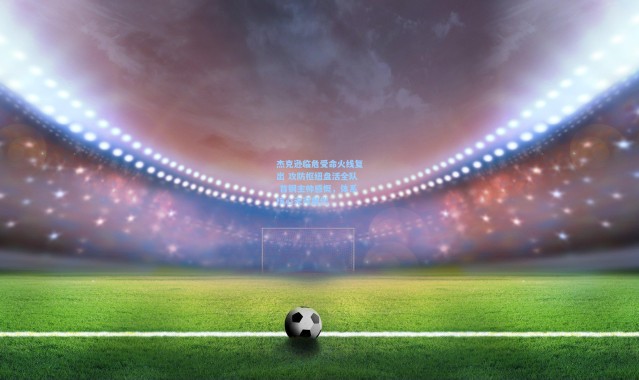 壹号娱乐app下载-杰克逊临危受命火线复出 攻防枢纽盘活全队 首钢主帅感慨，体系核心无可替代