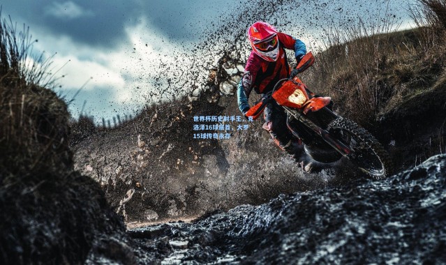 【壹号娱乐h5】世界杯历史射手王，克洛泽16球居首，大罗15球传奇永存