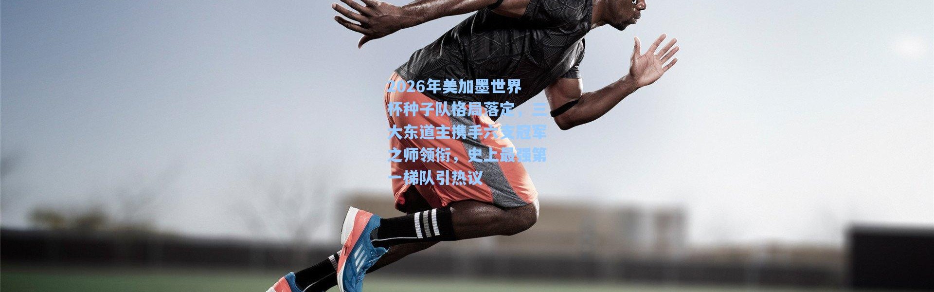 【壹号娱乐】2026年美加墨世界杯种子队格局落定，三大东道主携手六支冠军之师领衔，史上最强第一梯队引热议