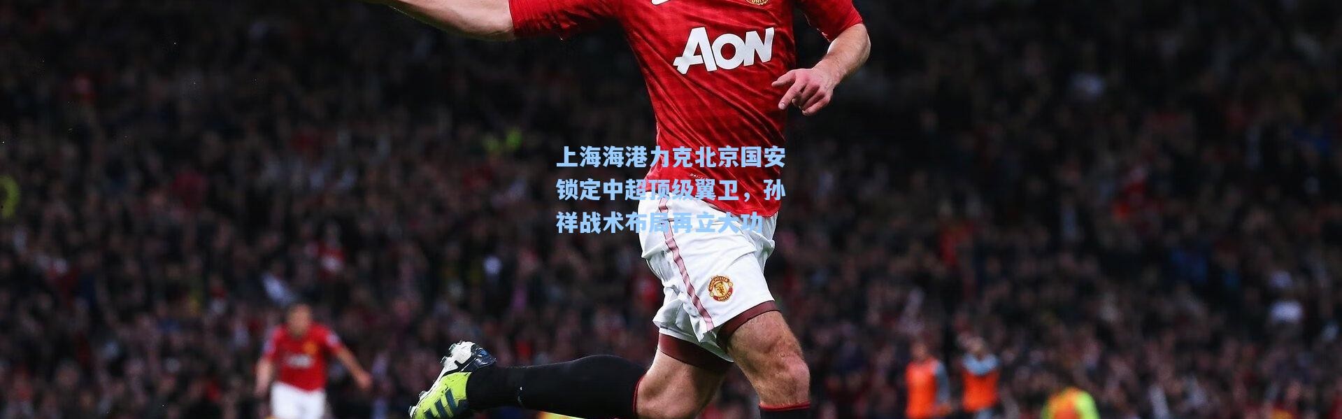 壹号娱乐下载-上海海港力克北京国安锁定中超顶级翼卫，孙祥战术布局再立大功