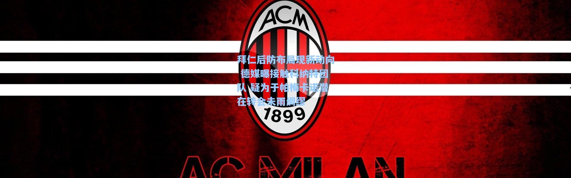 壹号娱乐-拜仁后防布局现新动向 德媒曝接触科纳特团队 疑为于帕梅卡诺潜在转会未雨绸缪