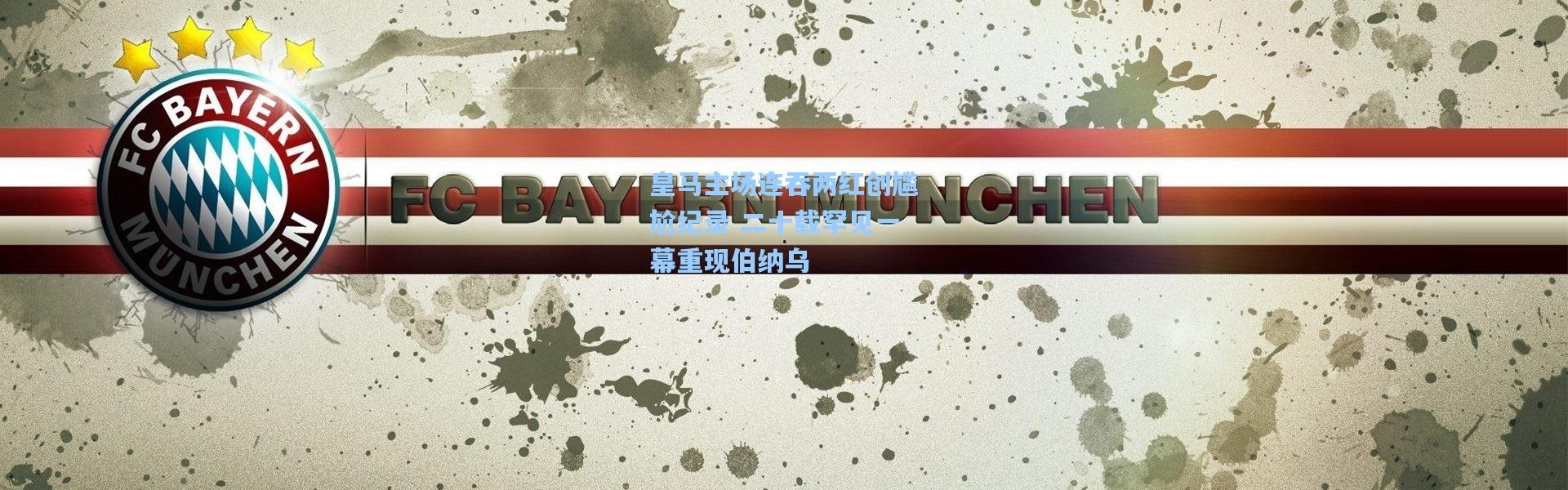 【壹号娱乐官网】皇马主场连吞两红创尴尬纪录 二十载罕见一幕重现伯纳乌