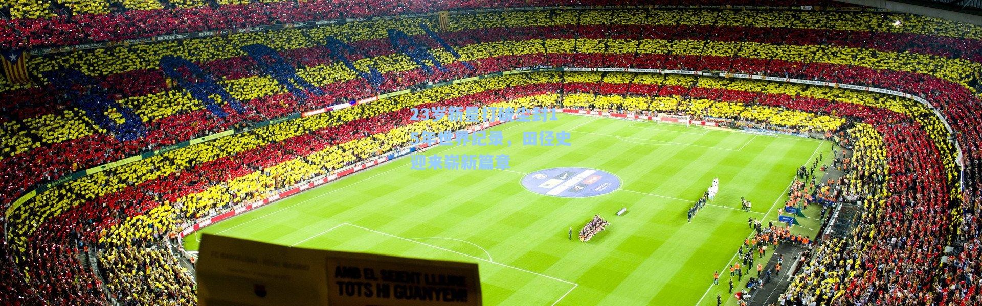 壹号娱乐app下载：23岁新星打破尘封15年世界纪录，田径史迎来崭新篇章