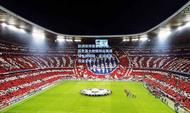 壹号娱乐下载-欧洲世预赛全面升级，历史最大规模预选赛场馆布局揭晓，足球盛宴覆盖全境