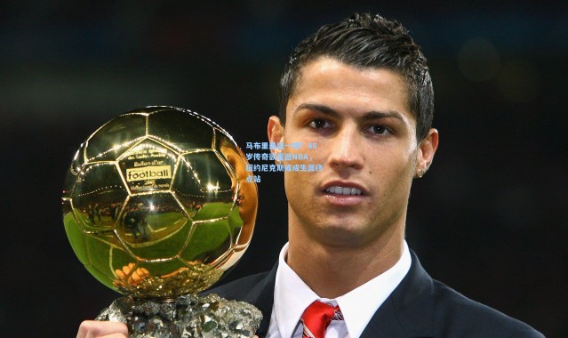 壹号娱乐下载-马布里最后一搏？48岁传奇欲重返NBA，纽约尼克斯或成生涯终点站