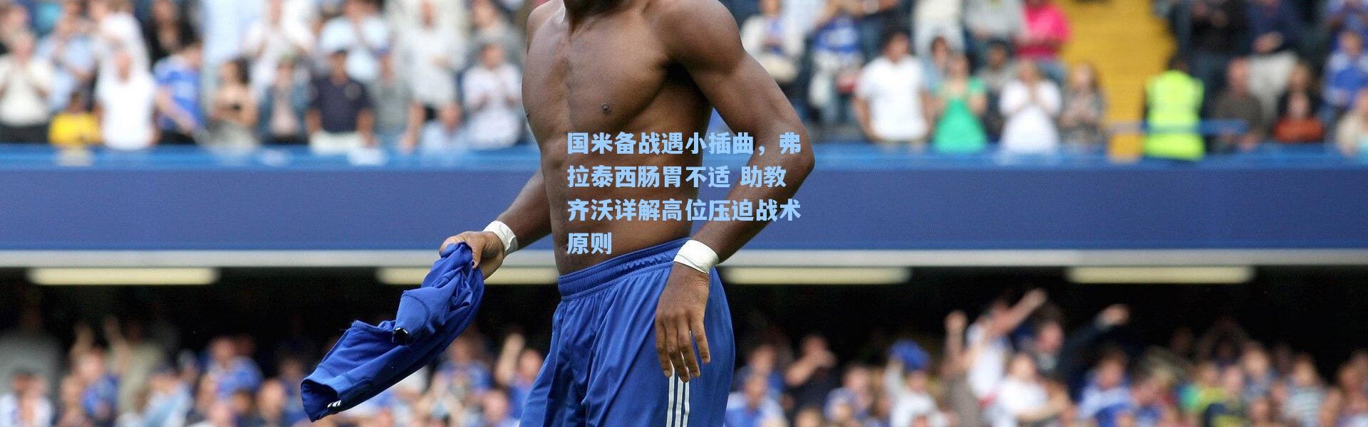 【壹号娱乐h5】国米备战遇小插曲，弗拉泰西肠胃不适 助教齐沃详解高位压迫战术原则