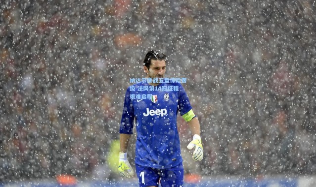 壹号娱乐官网_纳达尔鏖战五盘惊险晋级 法网第14冠征程艰难启程