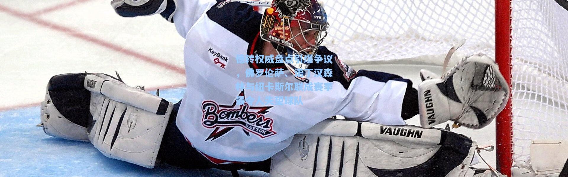 壹号娱乐app下载：德转权威盘点引爆争议，佛罗伦萨、诺丁汉森林与纽卡斯尔联成赛季最令人失望球队