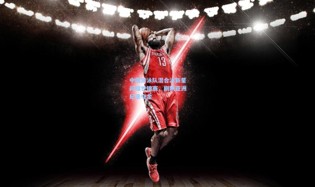 壹号娱乐官网-中国游泳队混合泳新星闪耀世锦赛，刷新亚洲纪录夺金