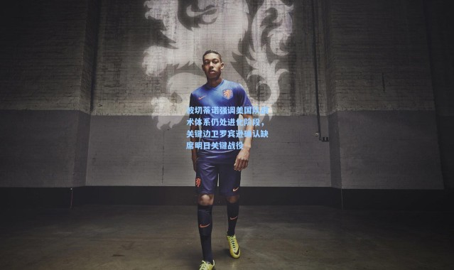 壹号娱乐官网-波切蒂诺强调美国队战术体系仍处进化阶段，关键边卫罗宾逊确认缺席明日关键战役