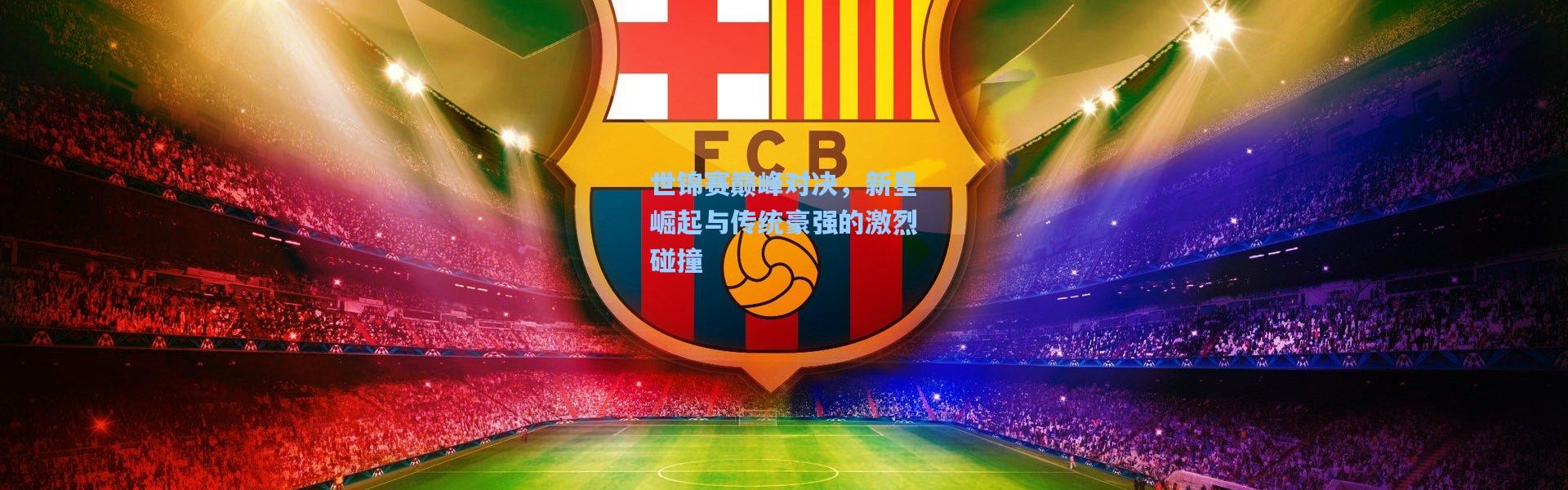 壹号娱乐_世锦赛巅峰对决，新星崛起与传统豪强的激烈碰撞