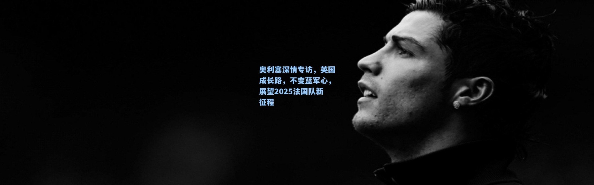 一号娱乐：奥利塞深情专访，英国成长路，不变蓝军心，展望2025法国队新征程