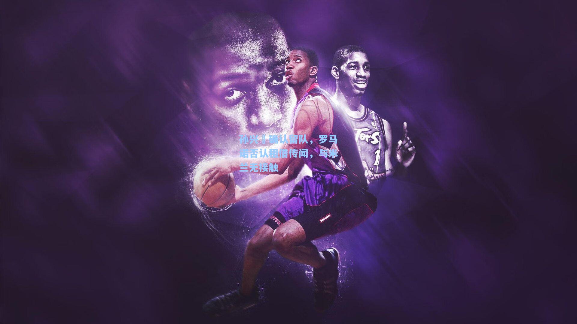 孙兴慜确认留队，罗马诺否认租借传闻，与米兰无接触