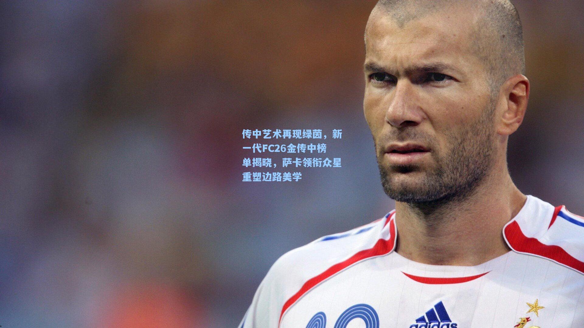 传中艺术再现绿茵，新一代FC26金传中榜单揭晓，萨卡领衔众星重塑边路美学
