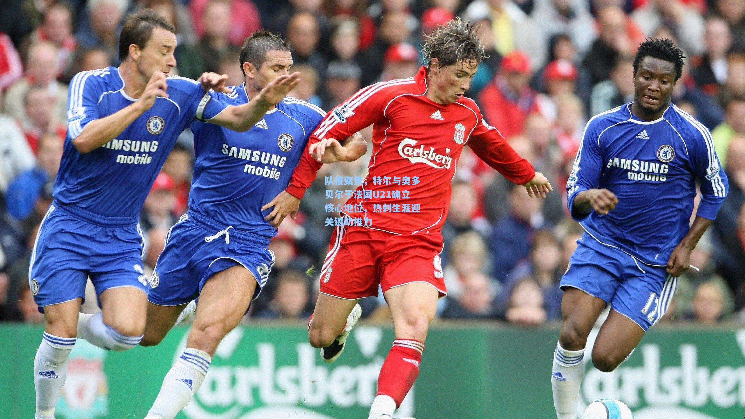 队报聚焦，特尔与奥多贝尔于法国U21确立核心地位，热刺生涯迎关键助推力