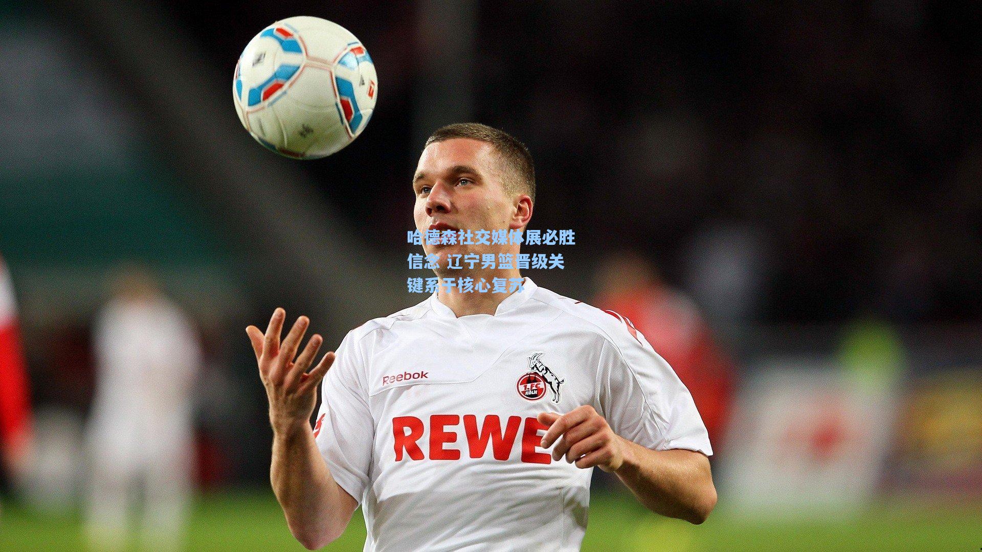 哈德森社交媒体展必胜信念 辽宁男篮晋级关键系于核心复苏