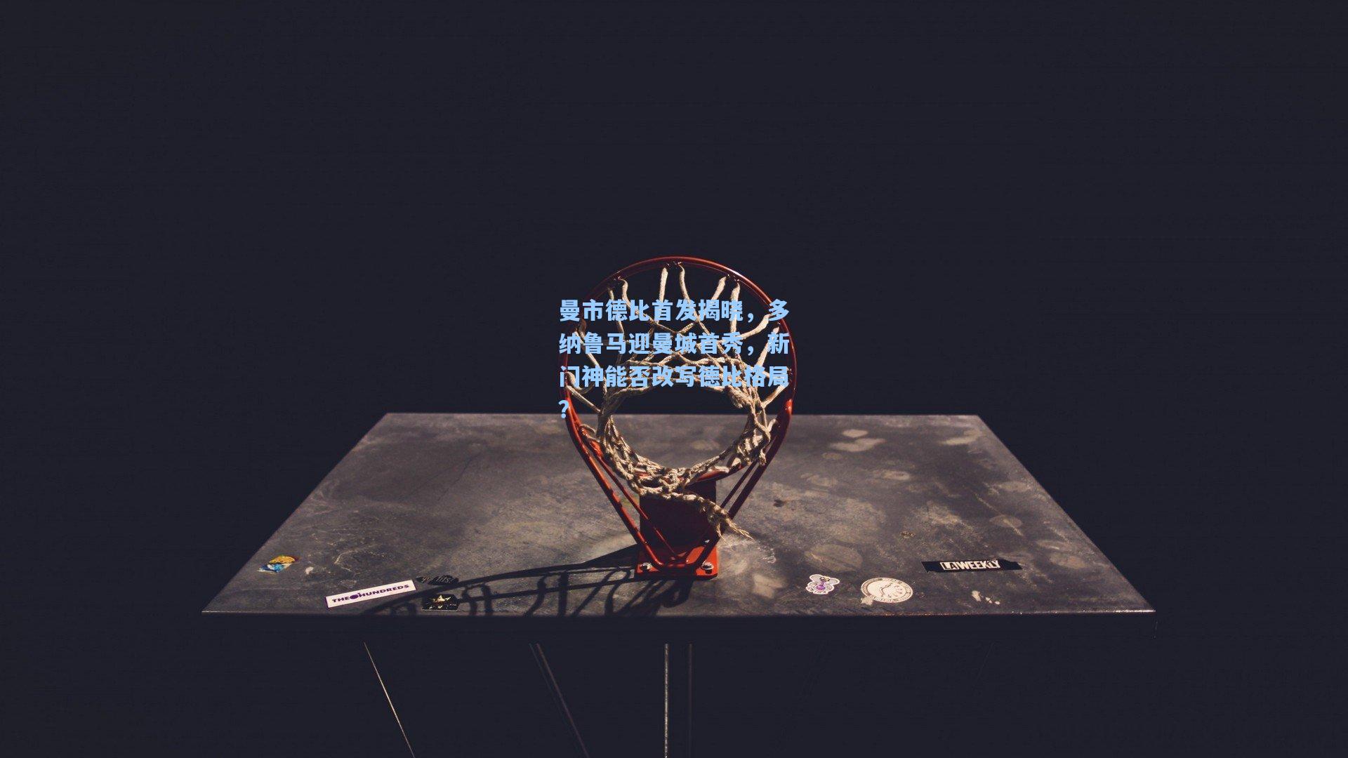 曼市德比首发揭晓，多纳鲁马迎曼城首秀，新门神能否改写德比格局？