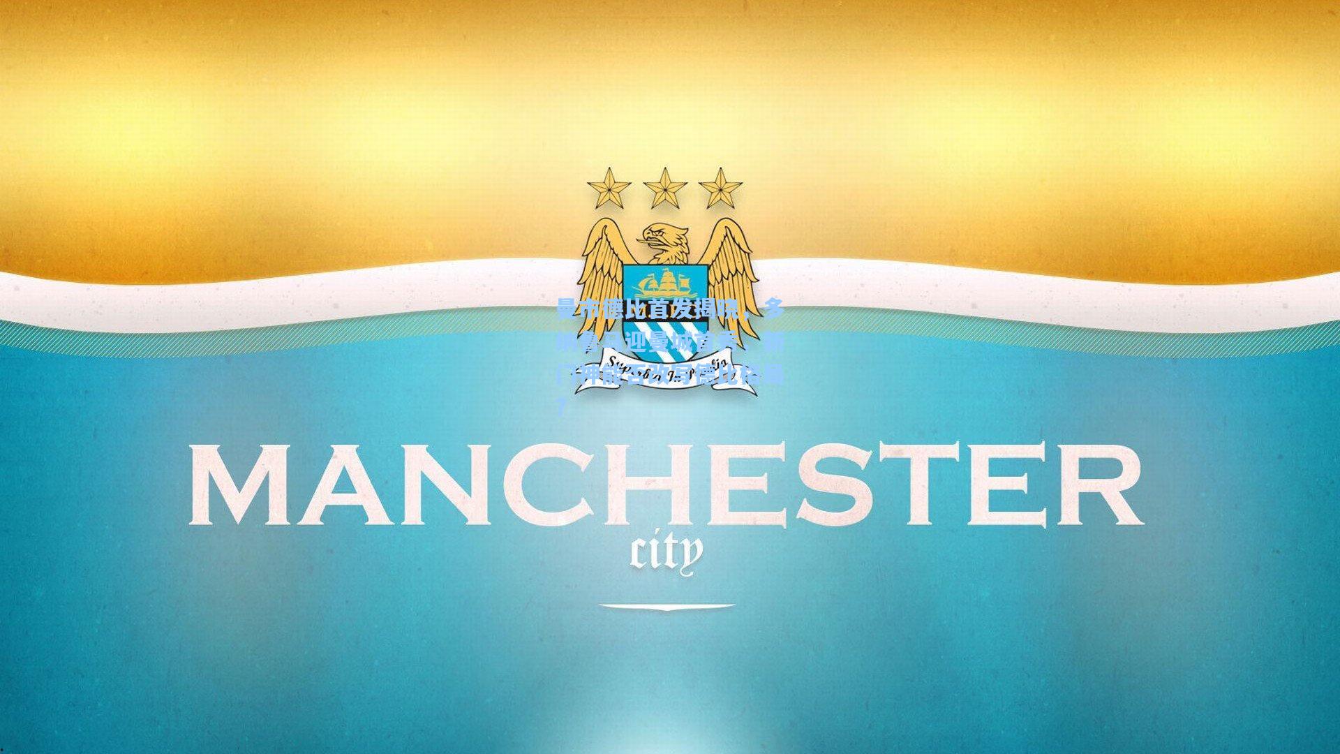 曼市德比首发揭晓，多纳鲁马迎曼城首秀，新门神能否改写德比格局？