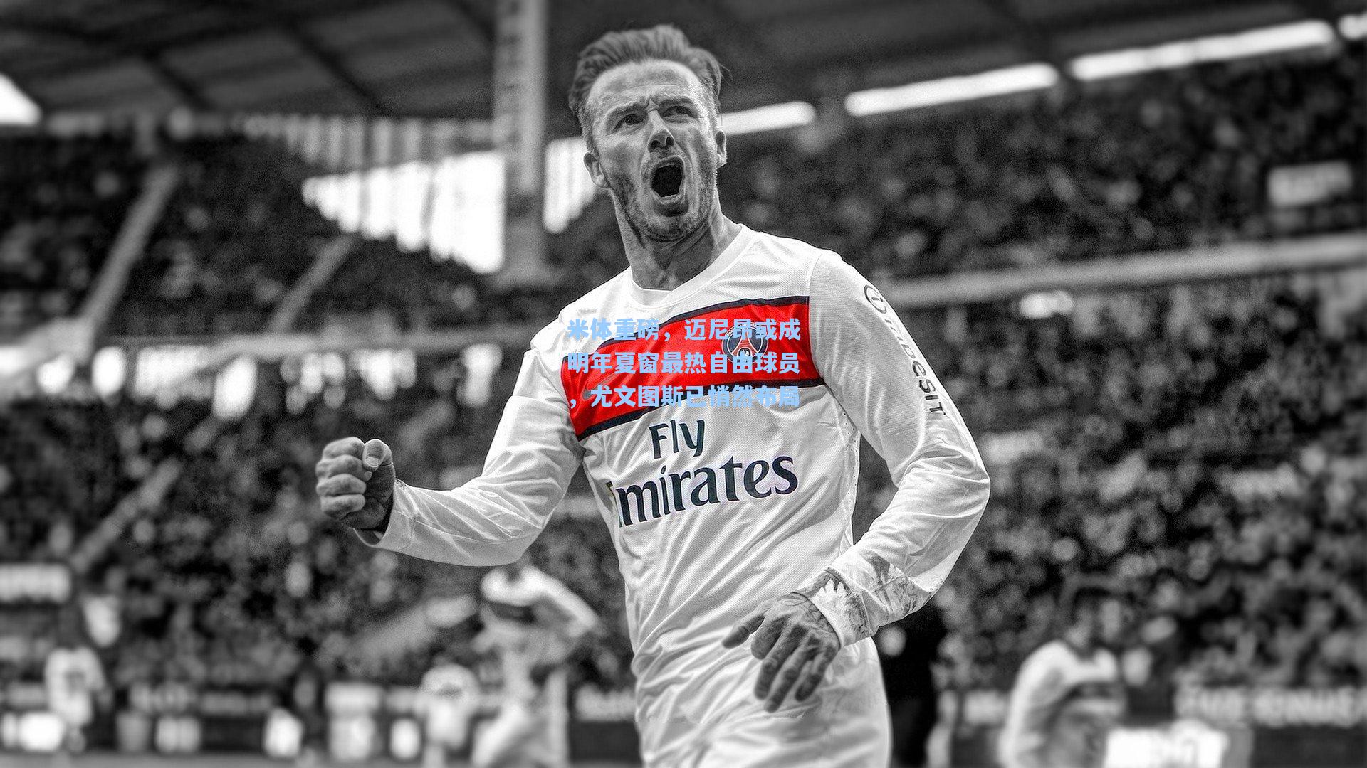 米体重磅，迈尼昂或成明年夏窗最热自由球员，尤文图斯已悄然布局